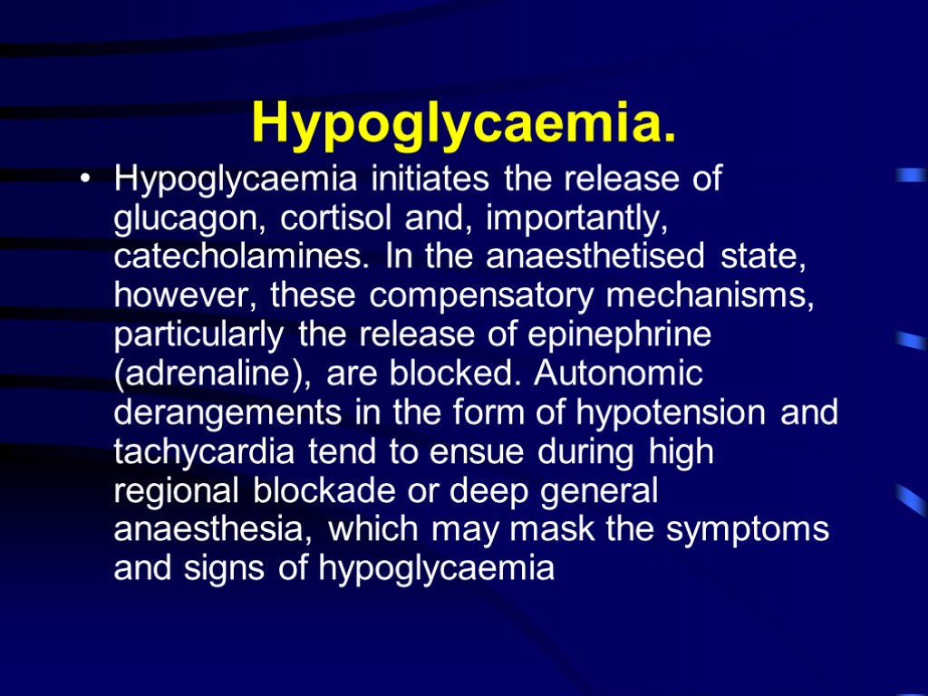 Hypoglycaemia. Hypoglycaemia initiates the release of glucagon, cortisol and, importantly, catecholamines. In the anaesthetised